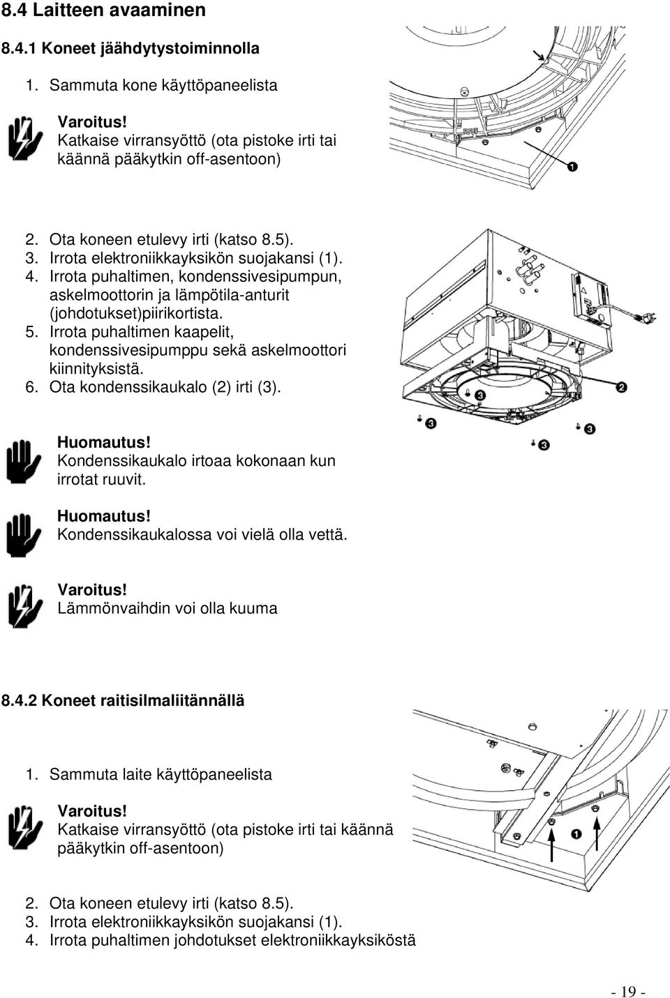 Irrota puhaltimen kaapelit, kondenssivesipumppu sekä askelmoottori kiinnityksistä. 6. Ota kondenssikaukalo (2) irti (3). Kondenssikaukalo irtoaa kokonaan kun irrotat ruuvit.