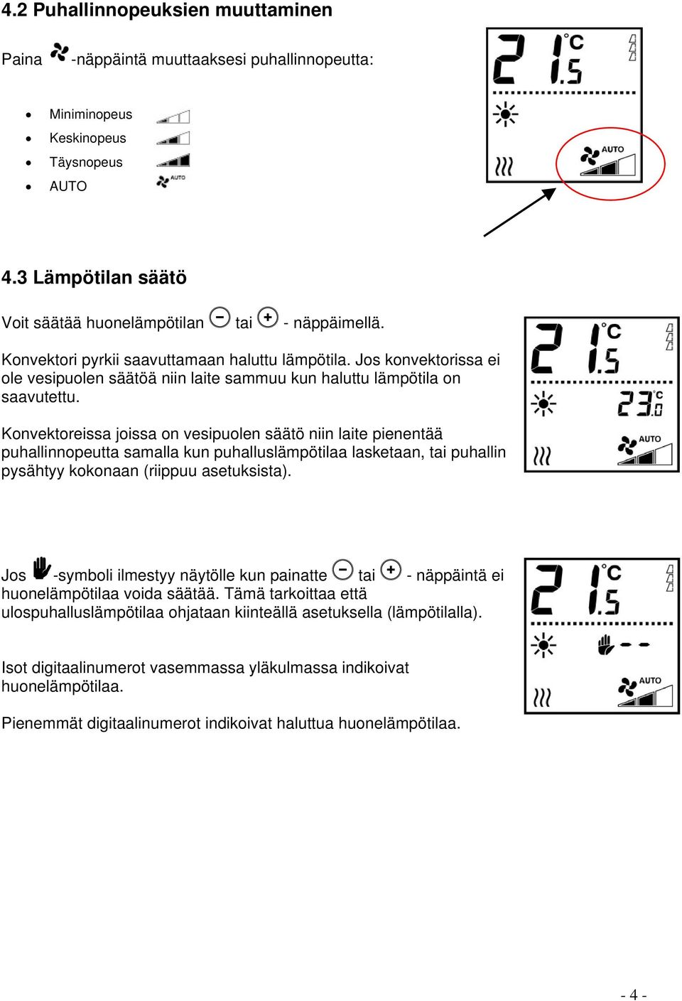 Konvektoreissa joissa on vesipuolen säätö niin laite pienentää puhallinnopeutta samalla kun puhalluslämpötilaa lasketaan, tai puhallin pysähtyy kokonaan (riippuu asetuksista).