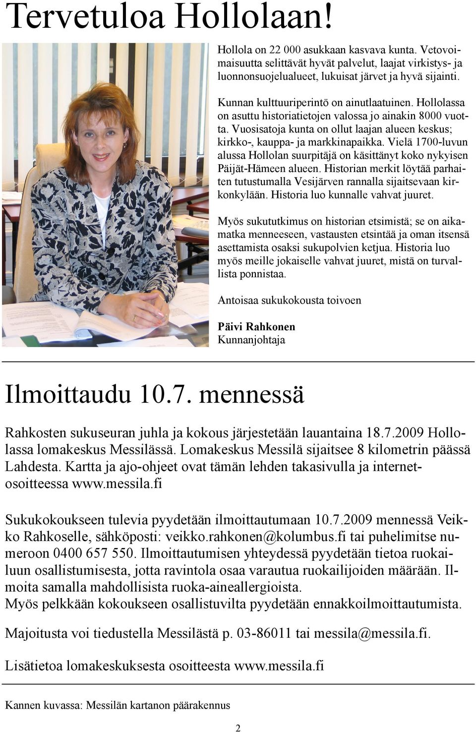 Vielä 1700-luvun alussa Hollolan suurpitäjä on käsittänyt koko nykyisen Päijät-Hämeen alueen. Historian merkit löytää parhaiten tutustumalla Vesijärven rannalla sijaitsevaan kirkonkylään.