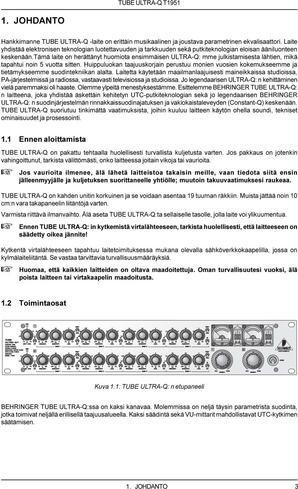 tämä laite on herättänyt huomiota ensimmäisen ULTRA-Q: mme julkistamisesta lähtien, mikä tapahtui noin 5 vuotta sitten.