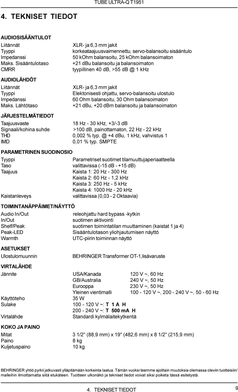 XLR- ja 6,3 mm jakit Elektonisesti ohjattu, servo-balansoitu ulostulo 60 Ohm balansoitu, 30 Ohm balansoimaton +21 dbu, +20 dbm balansoitu ja balansoimaton JÄRJESTELMÄTIEDOT Taajuusvaste 18 Hz - 30