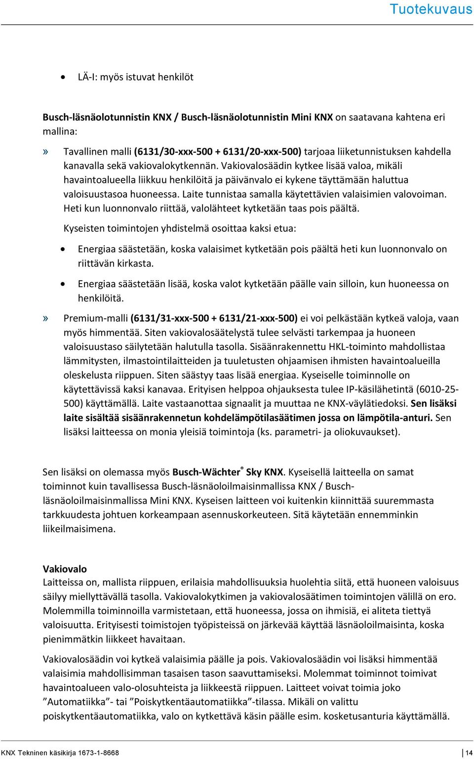 Vakiovalosäädin kytkee lisää valoa, mikäli havaintoalueella liikkuu henkilöitä ja päivänvalo ei kykene täyttämään haluttua valoisuustasoa huoneessa.