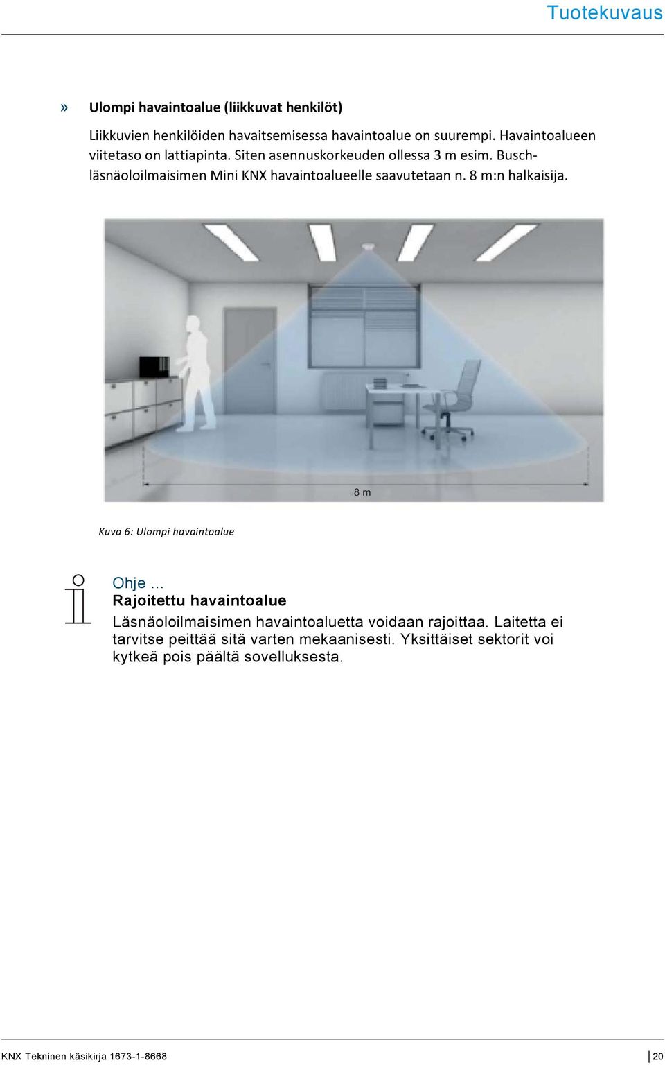 Buschläsnäoloilmaisimen Mini KNX havaintoalueelle saavutetaan n. 8 m:n halkaisija.