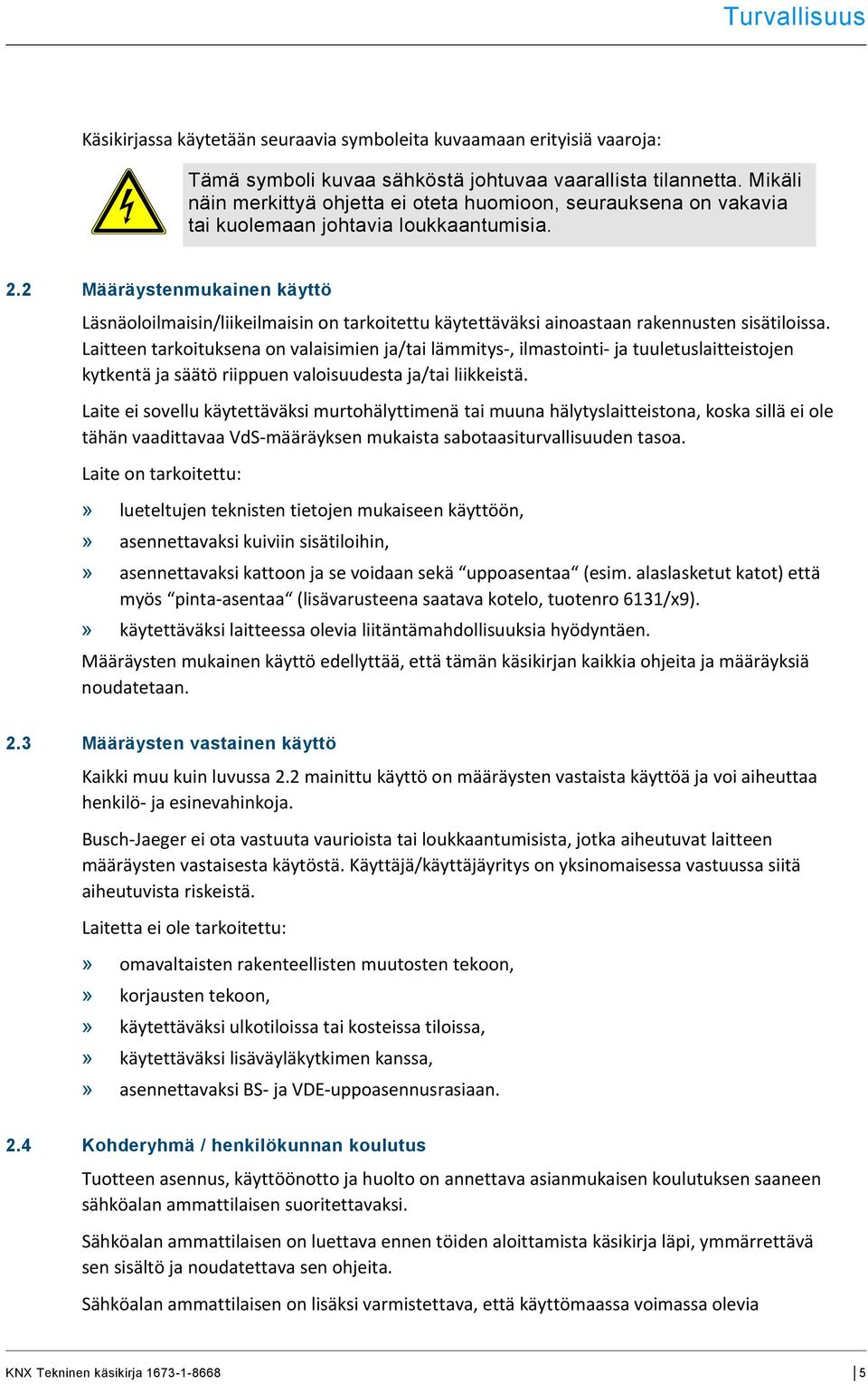 2 Määräystenmukainen käyttö Läsnäoloilmaisin/liikeilmaisin on tarkoitettu käytettäväksi ainoastaan rakennusten sisätiloissa.