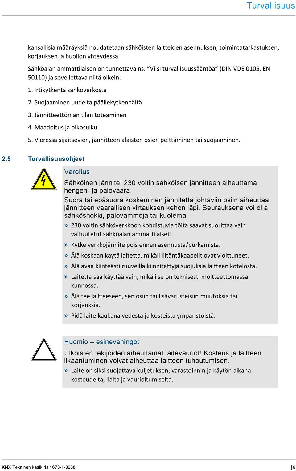 Maadoitus ja oikosulku 5. Vieressä sijaitsevien, jännitteen alaisten osien peittäminen tai suojaaminen. 2.5 Turvallisuusohjeet Varoitus Sähköinen jännite!