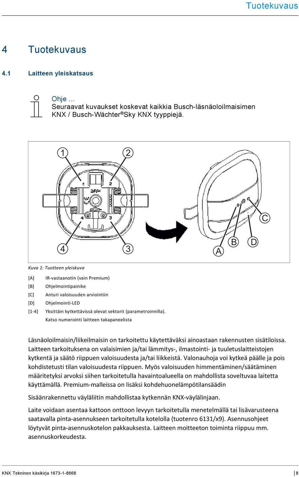 sektorit (parametroinnilla). Katso numerointi laitteen takapaneelista Läsnäoloilmaisin/liikeilmaisin on tarkoitettu käytettäväksi ainoastaan rakennusten sisätiloissa.