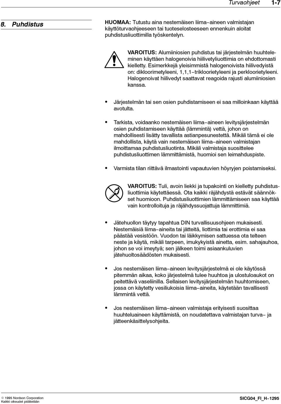 Esimerkkejä yleisimmistä halogenoivista hiilivedyistä on: dikloorimetyleeni, 1,1,1 trikloorietyleeni ja perkloorietyleeni. Halogenoivat hiilivedyt saattavat reagoida rajusti alumiiniosien kanssa.