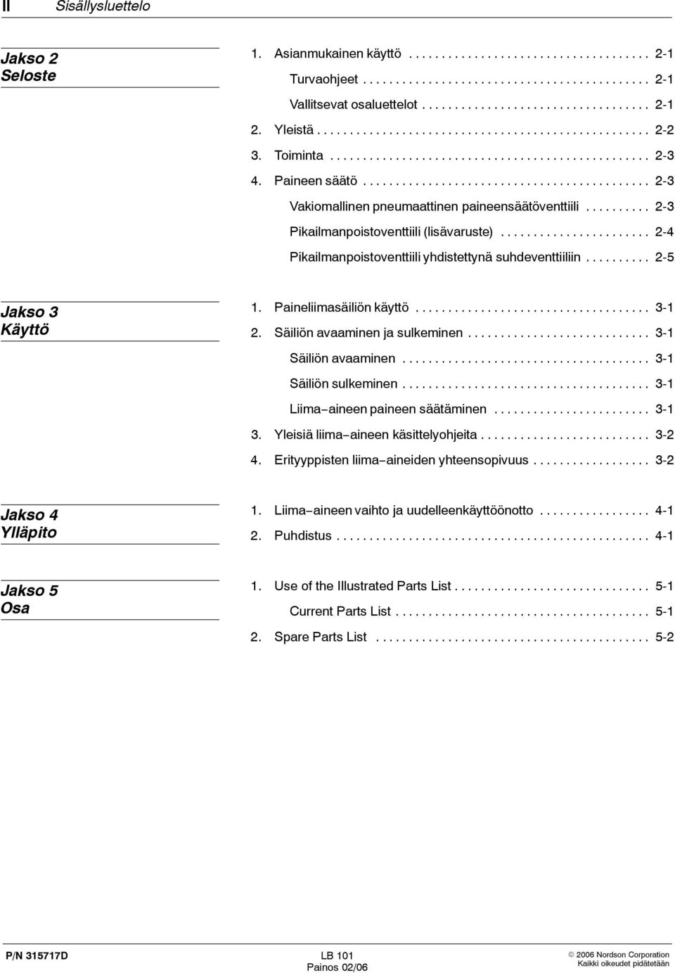 ......... 2-3 Pikailmanpoistoventtiili (lisävaruste)....................... 2-4 Pikailmanpoistoventtiili yhdistettynä suhdeventtiiliin.......... 2-5 Jakso 3 Käyttö 1. Paineliimasäiliön käyttö.................................... 3-1 2.