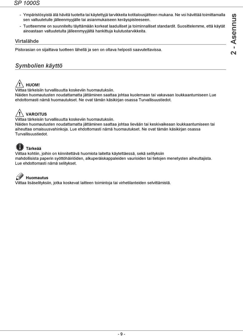 Virtalähde Pistorasian on sijaittava tuotteen lähellä ja sen on oltava helposti saavutettavissa. 2 - Asennus Symbolien käyttö HUOM! Viittaa tärkeisiin turvallisuutta koskeviin huomautuksiin.