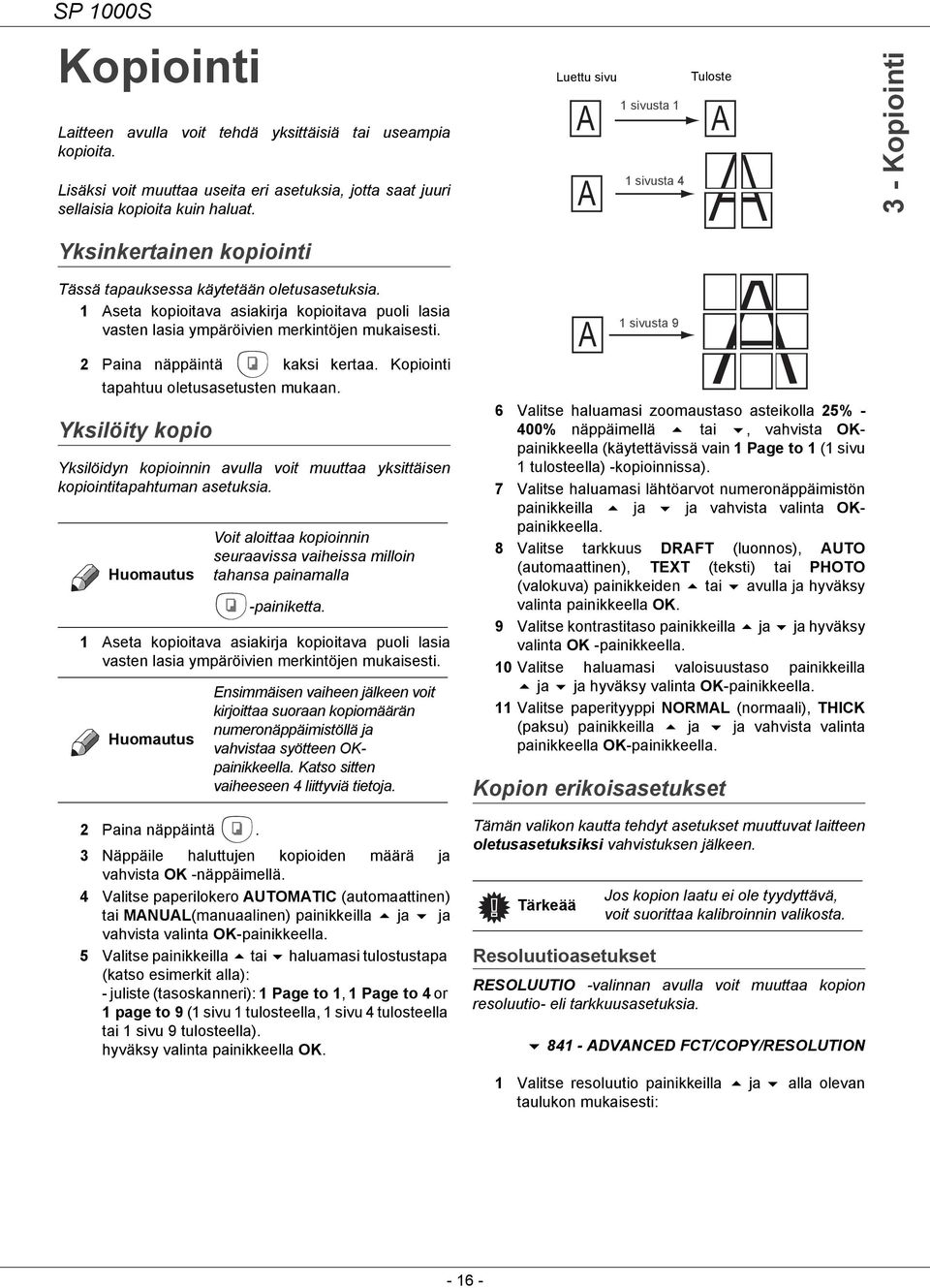 1 Aseta kopioitava asiakirja kopioitava puoli lasia vasten lasia ympäröivien merkintöjen mukaisesti. 2 Paina näppäintä kaksi kertaa. Kopiointi tapahtuu oletusasetusten mukaan.