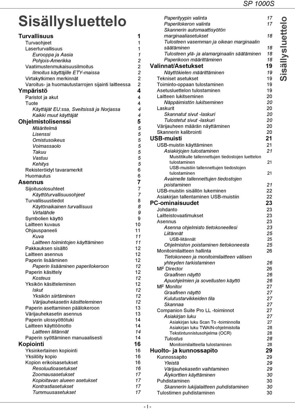 Lisenssi 5 Omistusoikeus 5 Voimassaolo 5 Takuu 5 Vastuu 5 Kehitys 5 Rekisteröidyt tavaramerkit 6 Huomautus 6 Asennus 7 Sijoitusolosuhteet 7 Käyttöturvallisuusohjeet 7 Turvallisuustiedot 8