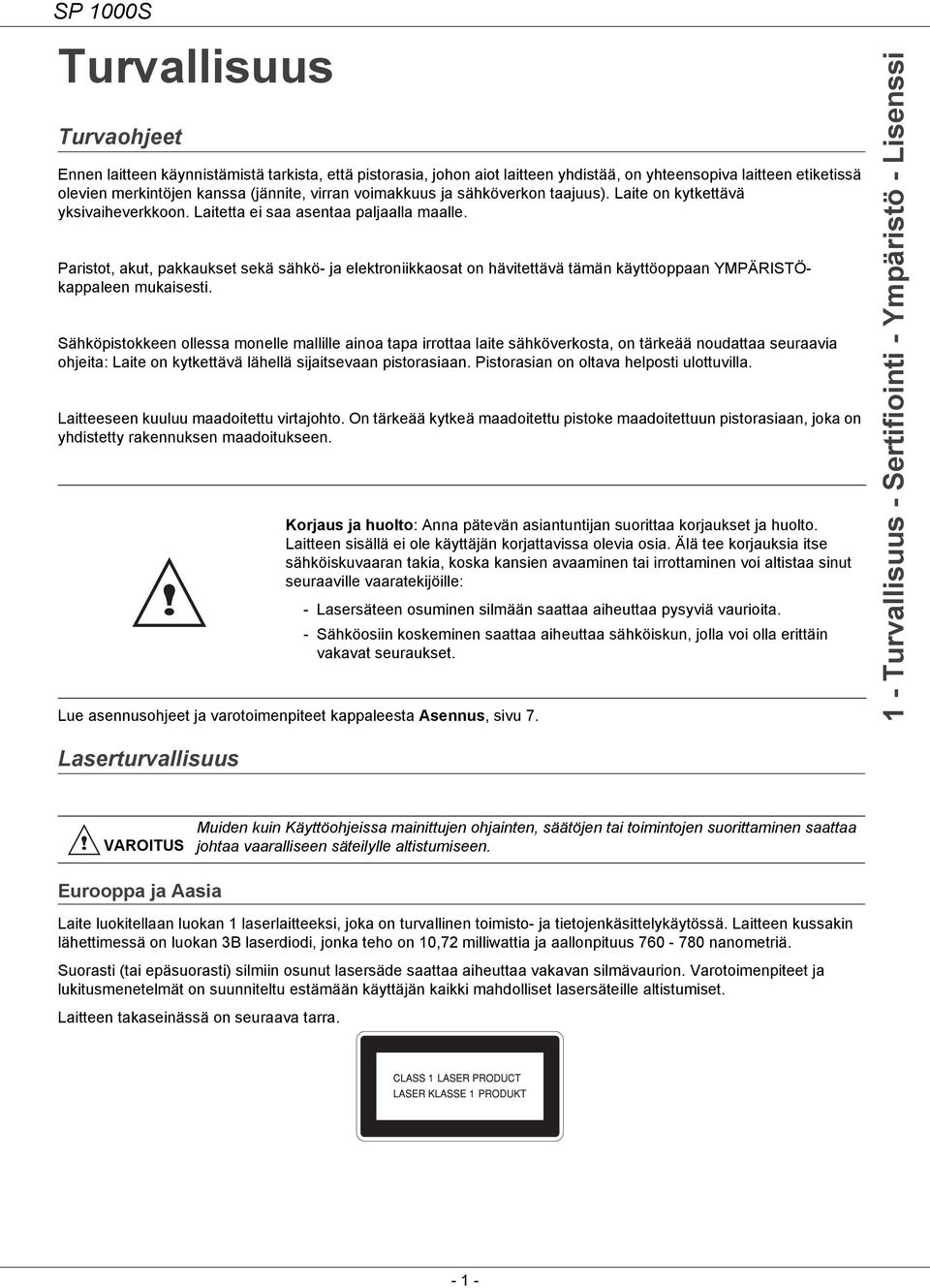 Paristot, akut, pakkaukset sekä sähkö- ja elektroniikkaosat on hävitettävä tämän käyttöoppaan YMPÄRISTÖkappaleen mukaisesti.