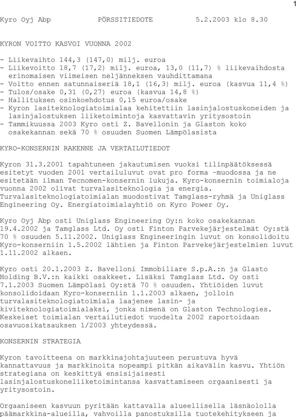 euroa (kasvua 11,4 %) - Tulos/osake 0,31 (0,27) euroa (kasvua 14,8 %) - Hallituksen osinkoehdotus 0,15 euroa/osake - Kyron lasiteknologiatoimialaa kehitettiin lasinjalostuskoneiden ja