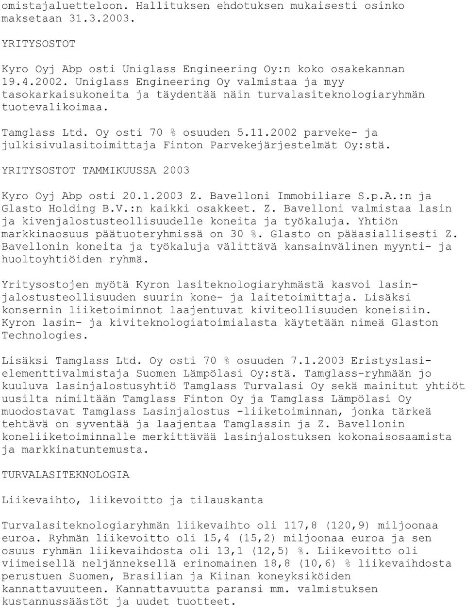 2002 parveke- ja julkisivulasitoimittaja Finton Parvekejärjestelmät Oy:stä. YRITYSOSTOT TAMMIKUUSSA 2003 Kyro Oyj Abp osti 20.1.2003 Z. Bavelloni Immobiliare S.p.A.:n ja Glasto Holding B.V.