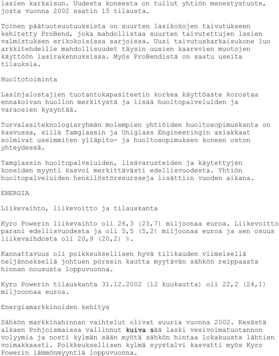 Uusi taivutuskarkaisukone luo arkkitehdeille mahdollisuudet täysin uusien kaarevien muotojen käyttöön lasirakennuksissa. Myös ProBendistä on saatu useita tilauksia.