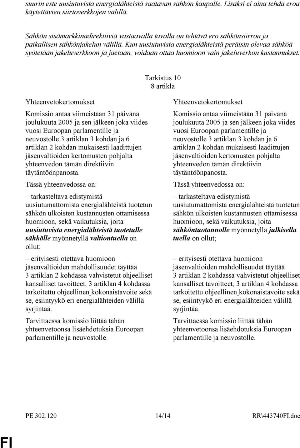 Kun uusiutuvista energialähteistä peräisin olevaa sähköä syötetään jakeluverkkoon ja jaetaan, voidaan ottaa huomioon vain jakeluverkon kustannukset.