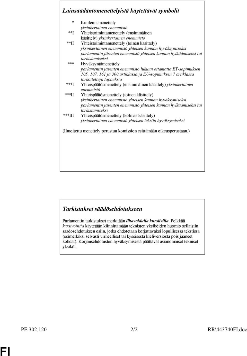 jäsenten enemmistö lukuun ottamatta EY-sopimuksen 105, 107, 161 ja 300 artiklassa ja EU-sopimuksen 7 artiklassa tarkoitettuja tapauksia ***I Yhteispäätösmenettely (ensimmäinen käsittely)