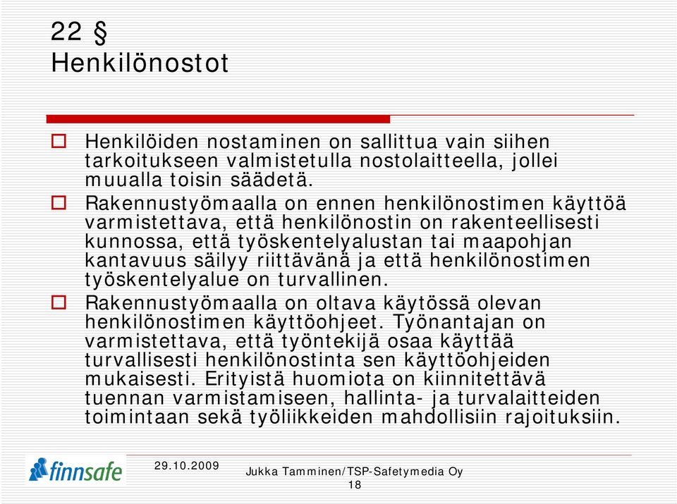 riittävänä ja että henkilönostimen työskentelyalue on turvallinen. Rakennustyömaalla on oltava käytössä olevan henkilönostimen käyttöohjeet.