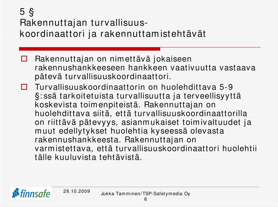 Turvallisuuskoordinaattorin on huolehdittava 5-9 :ssä tarkoitetuista turvallisuutta ja terveellisyyttä koskevista toimenpiteistä.