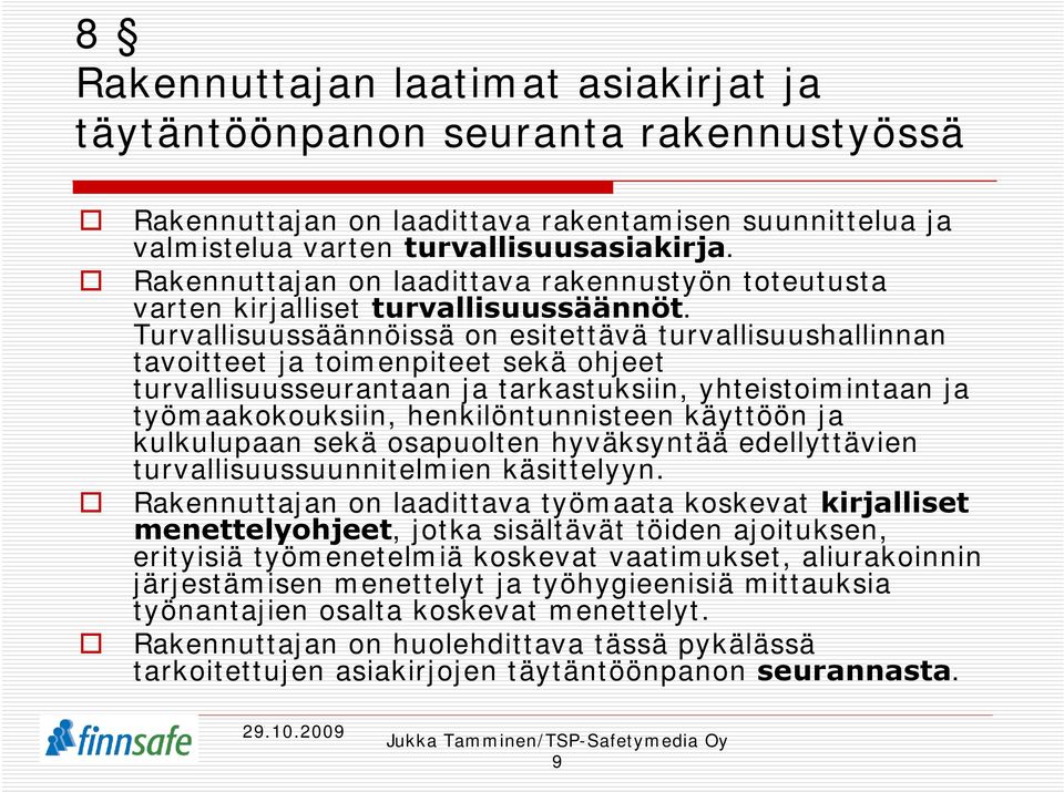 Turvallisuussäännöissä on esitettävä turvallisuushallinnan tavoitteet ja toimenpiteet sekä ohjeet turvallisuusseurantaan ja tarkastuksiin, yhteistoimintaan ja työmaakokouksiin, henkilöntunnisteen