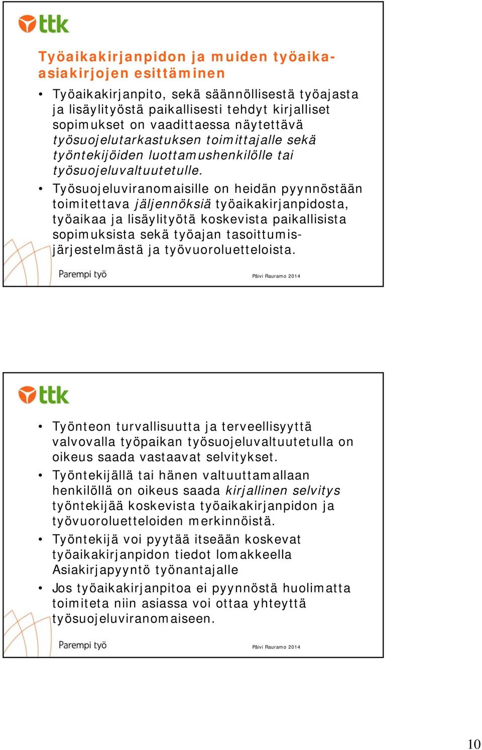 Työsuojeluviranomaisille on heidän pyynnöstään toimitettava jäljennöksiä työaikakirjanpidosta, työaikaa ja lisäylityötä koskevista paikallisista sopimuksista sekä työajan tasoittumisjärjestelmästä ja