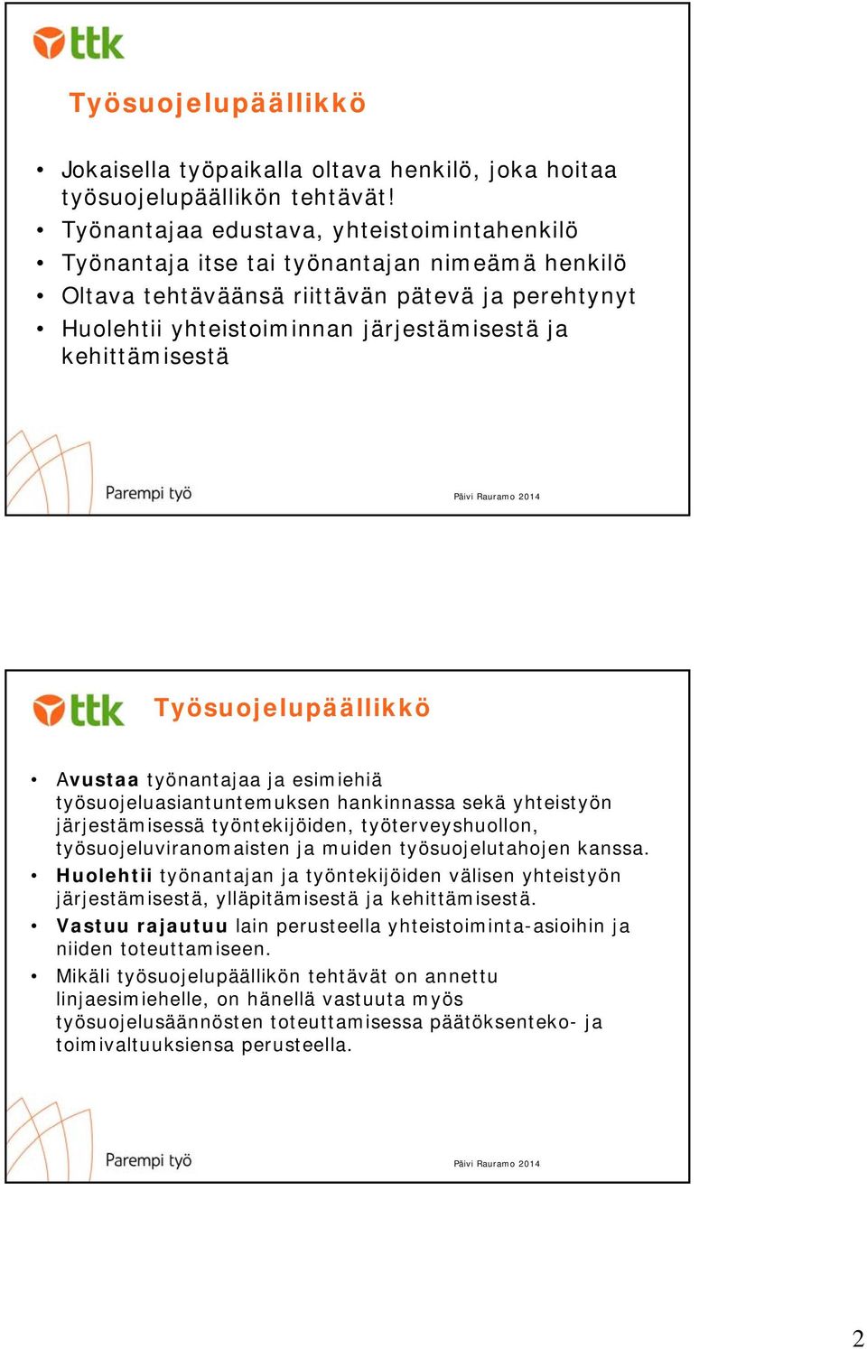 kehittämisestä Työsuojelupäällikkö Avustaa työnantajaa ja esimiehiä työsuojeluasiantuntemuksen hankinnassa sekä yhteistyön järjestämisessä työntekijöiden, työterveyshuollon, työsuojeluviranomaisten