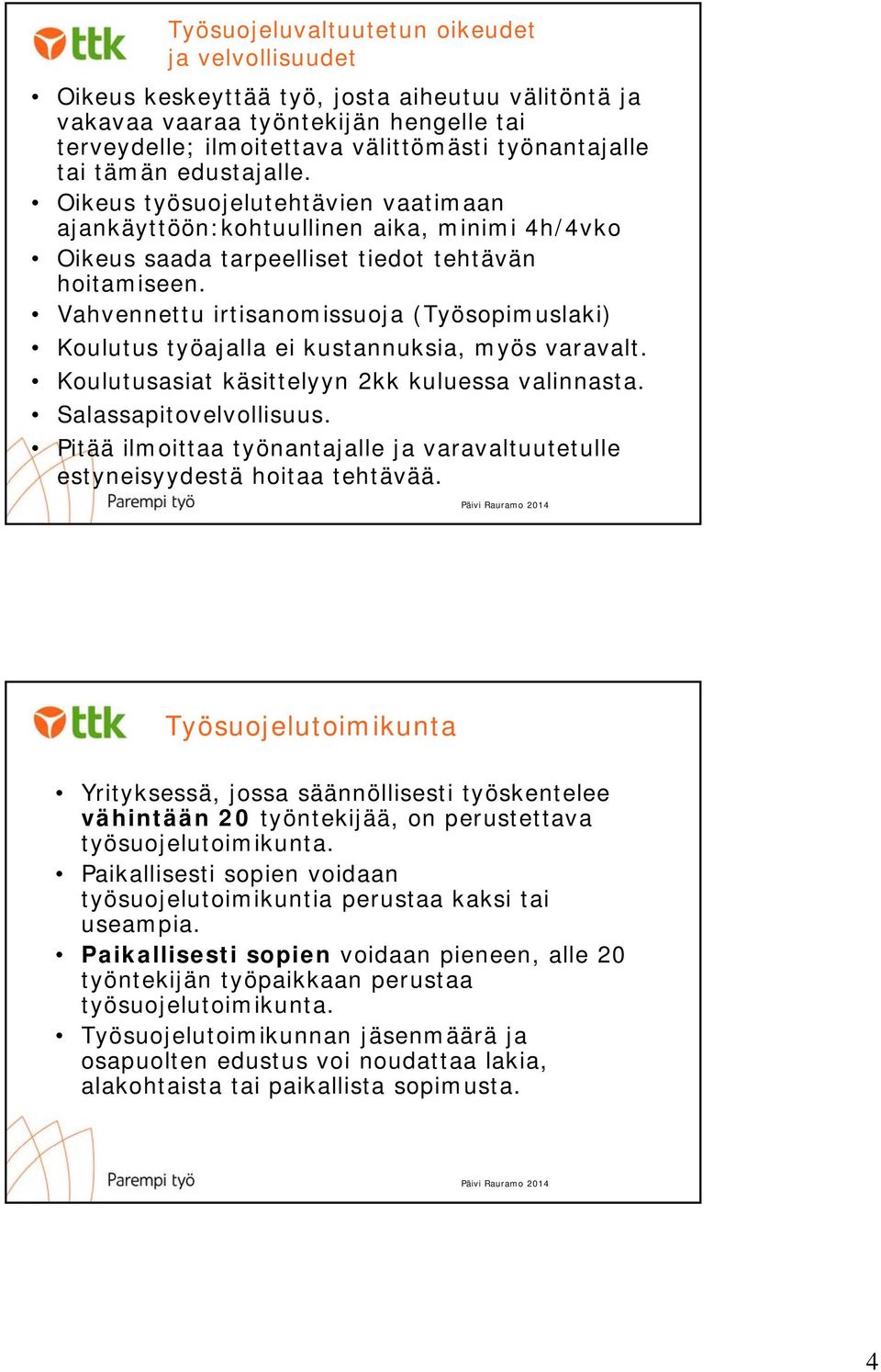Vahvennettu irtisanomissuoja (Työsopimuslaki) Koulutus työajalla ei kustannuksia, myös varavalt. Koulutusasiat käsittelyyn 2kk kuluessa valinnasta. Salassapitovelvollisuus.