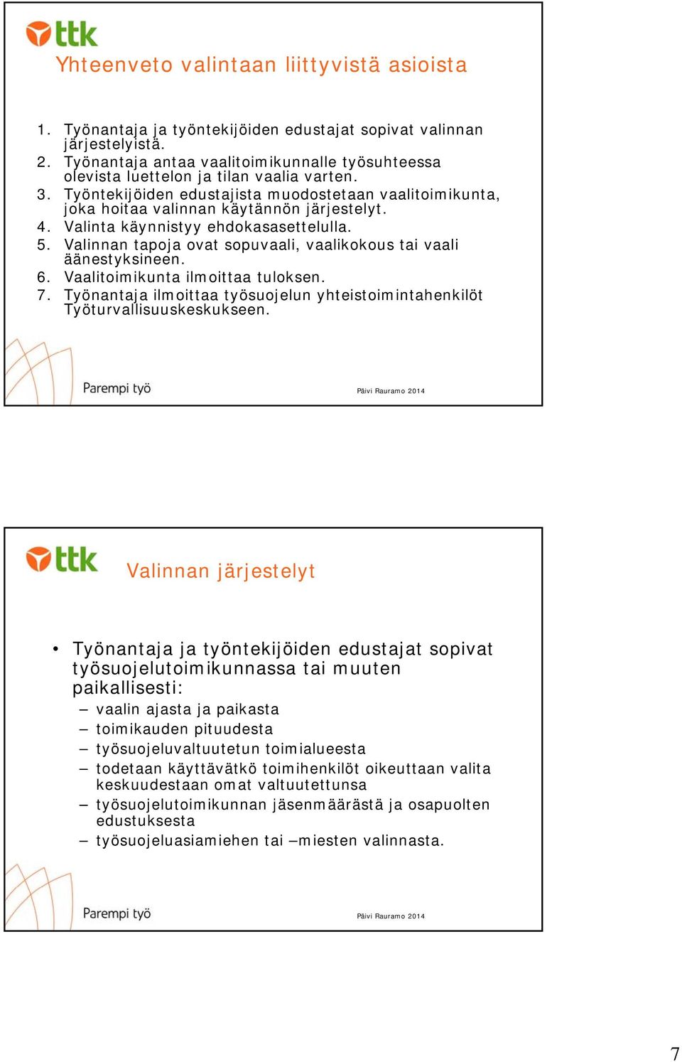 Valinta käynnistyy ehdokasasettelulla. 5. Valinnan tapoja ovat sopuvaali, vaalikokous tai vaali äänestyksineen. 6. Vaalitoimikunta ilmoittaa tuloksen. 7.