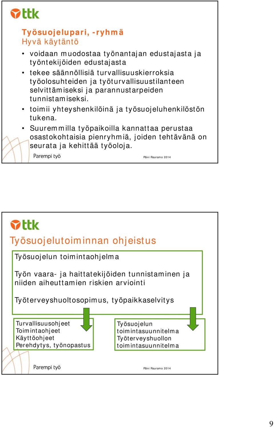 Suuremmilla työpaikoilla kannattaa perustaa osastokohtaisia pienryhmiä, joiden tehtävänä on seurata ja kehittää työoloja.