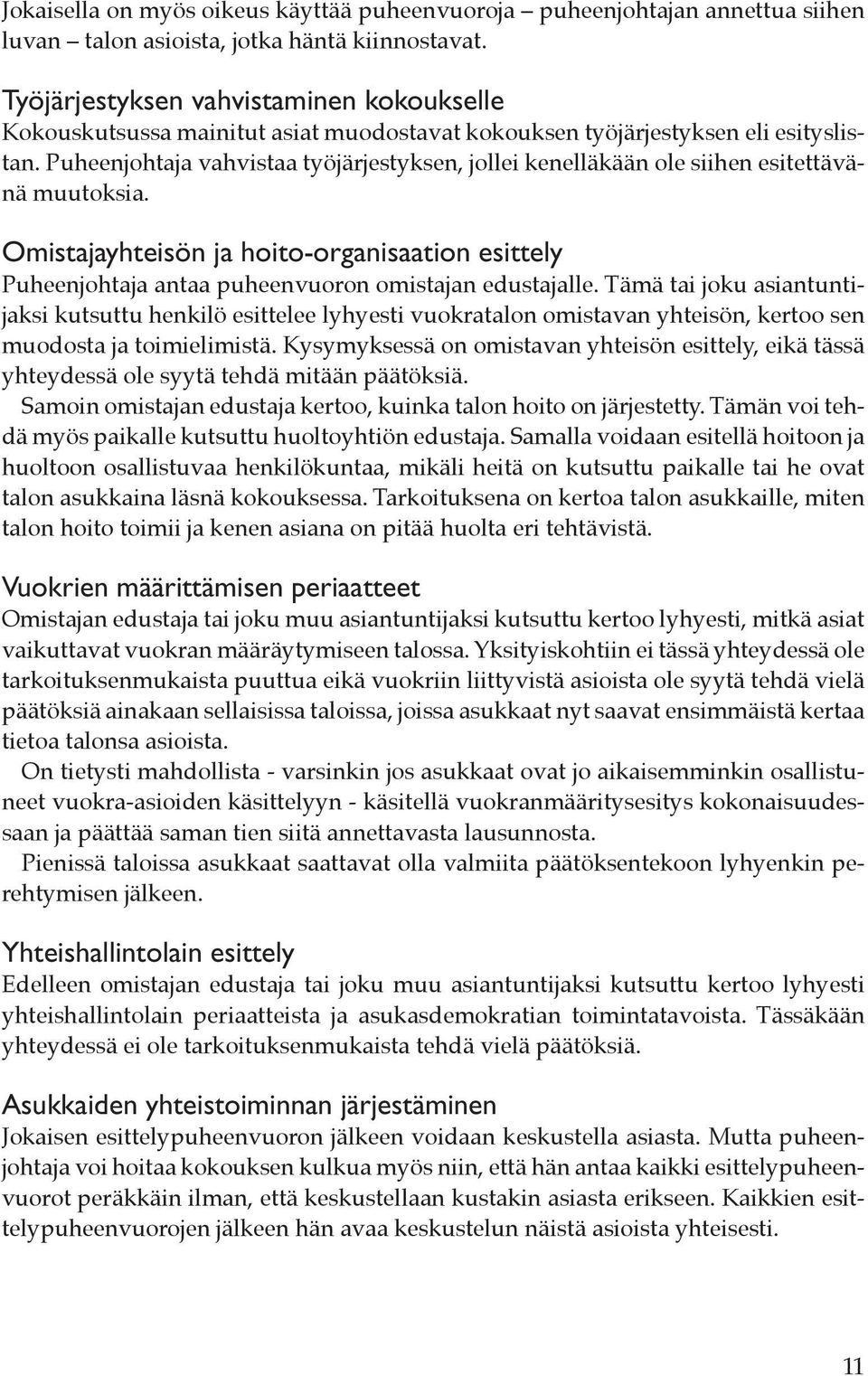 Puheenjohtaja vahvistaa työjärjestyksen, jollei kenelläkään ole siihen esitettävänä muutoksia. Omistajayhteisön ja hoito-organisaation esittely Puheenjohtaja antaa puheenvuoron omistajan edustajalle.