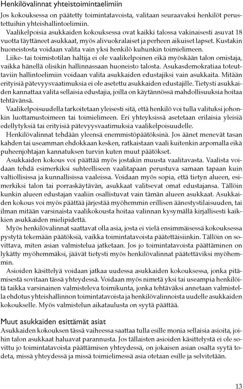 Kustakin huoneistosta voidaan valita vain yksi henkilö kuhunkin toimielimeen.