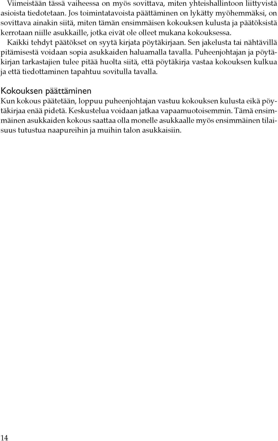 mukana kokouksessa. Kaikki tehdyt päätökset on syytä kirjata pöytäkirjaan. Sen jakelusta tai nähtävillä pitämisestä voidaan sopia asukkaiden haluamalla tavalla.
