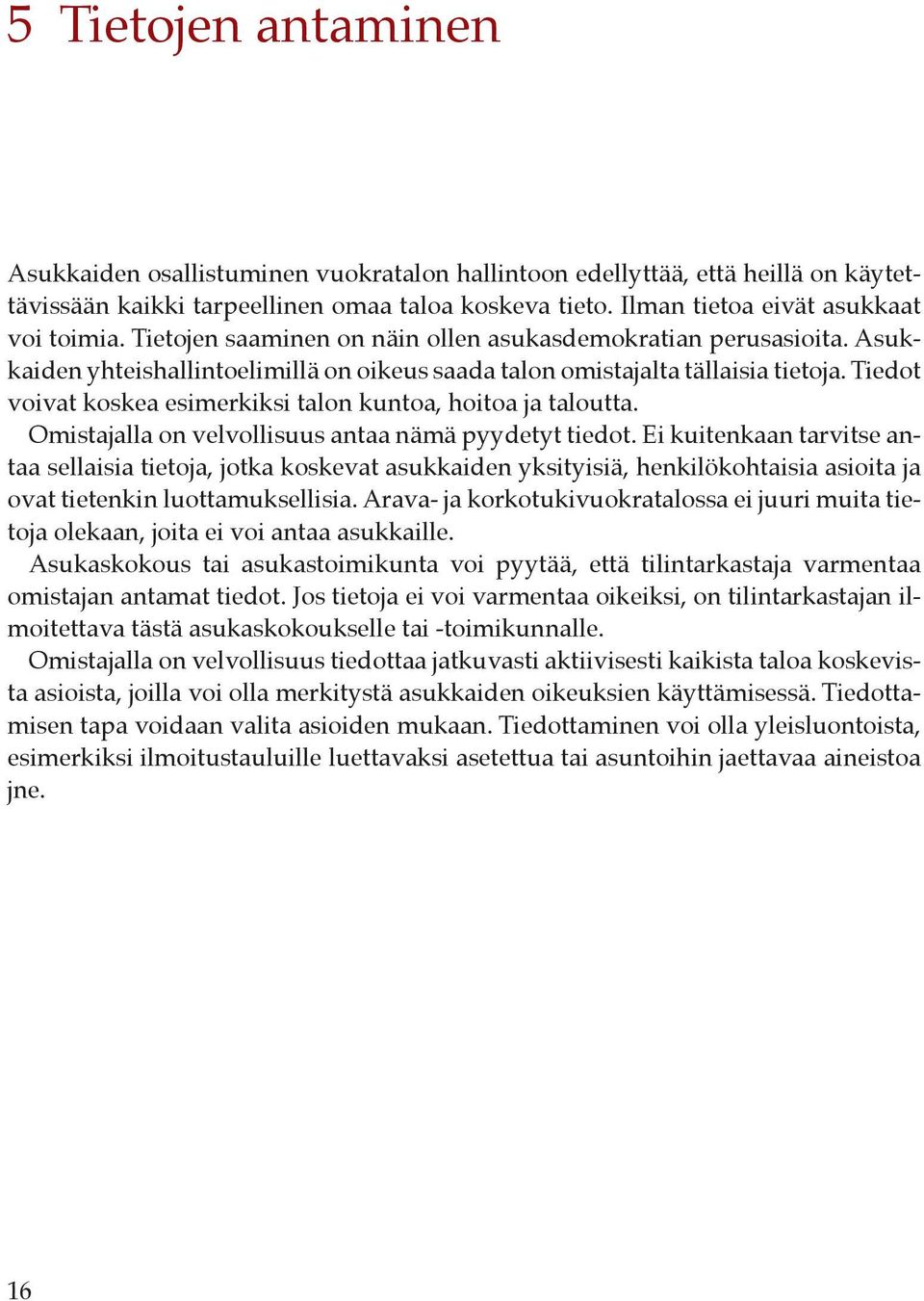Tiedot voivat koskea esimerkiksi talon kuntoa, hoitoa ja taloutta. Omistajalla on velvollisuus antaa nämä pyydetyt tiedot.