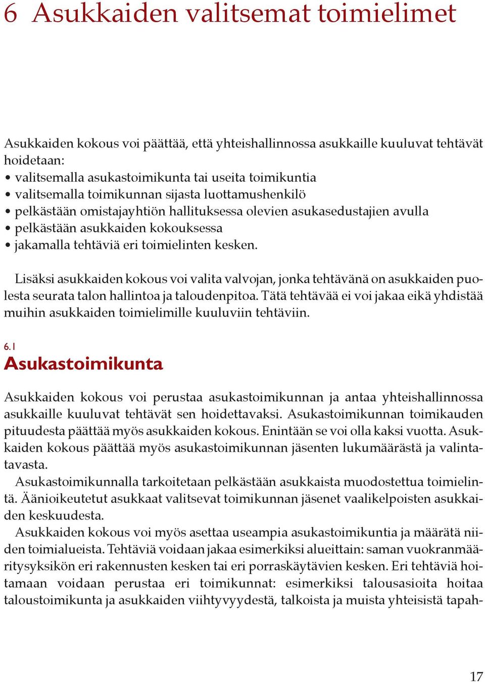 Lisäksi asukkaiden kokous voi valita valvojan, jonka tehtävänä on asukkaiden puolesta seurata talon hallintoa ja taloudenpitoa.