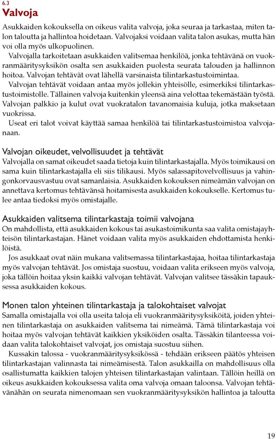 Valvojalla tarkoitetaan asukkaiden valitsemaa henkilöä, jonka tehtävänä on vuokranmääritysyksikön osalta sen asukkaiden puolesta seurata talouden ja hallinnon hoitoa.