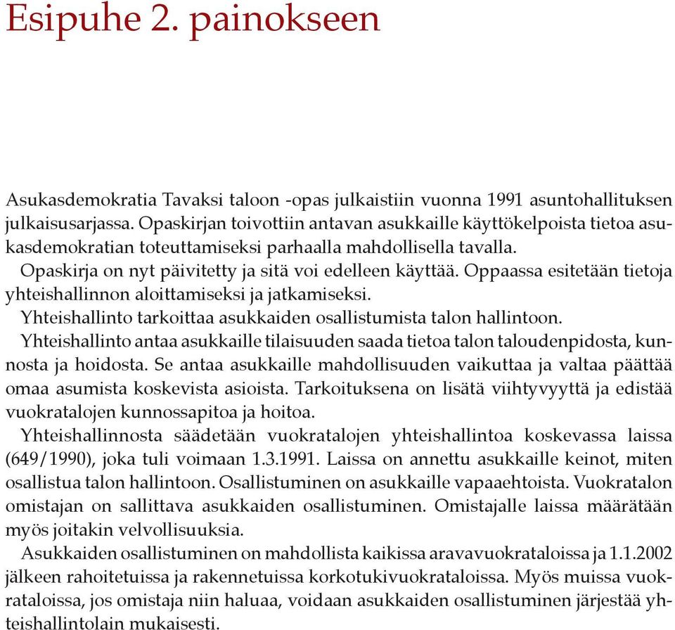 Oppaassa esitetään tietoja yhteishallinnon aloittamiseksi ja jatkamiseksi. Yhteishallinto tarkoittaa asukkaiden osallistumista talon hallintoon.