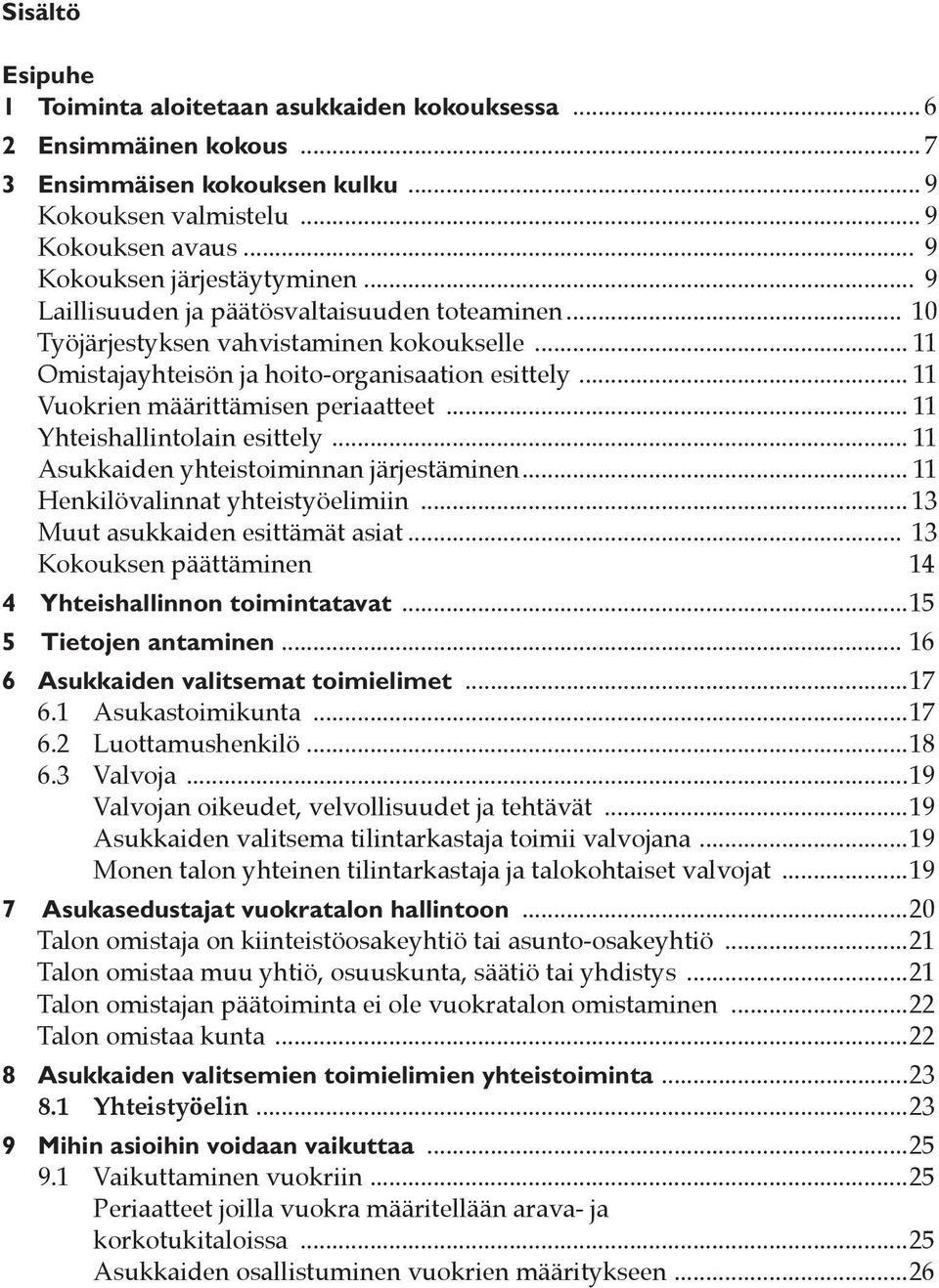.. 11 Yhteishallintolain esittely... 11 Asukkaiden yhteistoiminnan järjestäminen... 11 Henkilövalinnat yhteistyöelimiin... 13 Muut asukkaiden esittämät asiat.