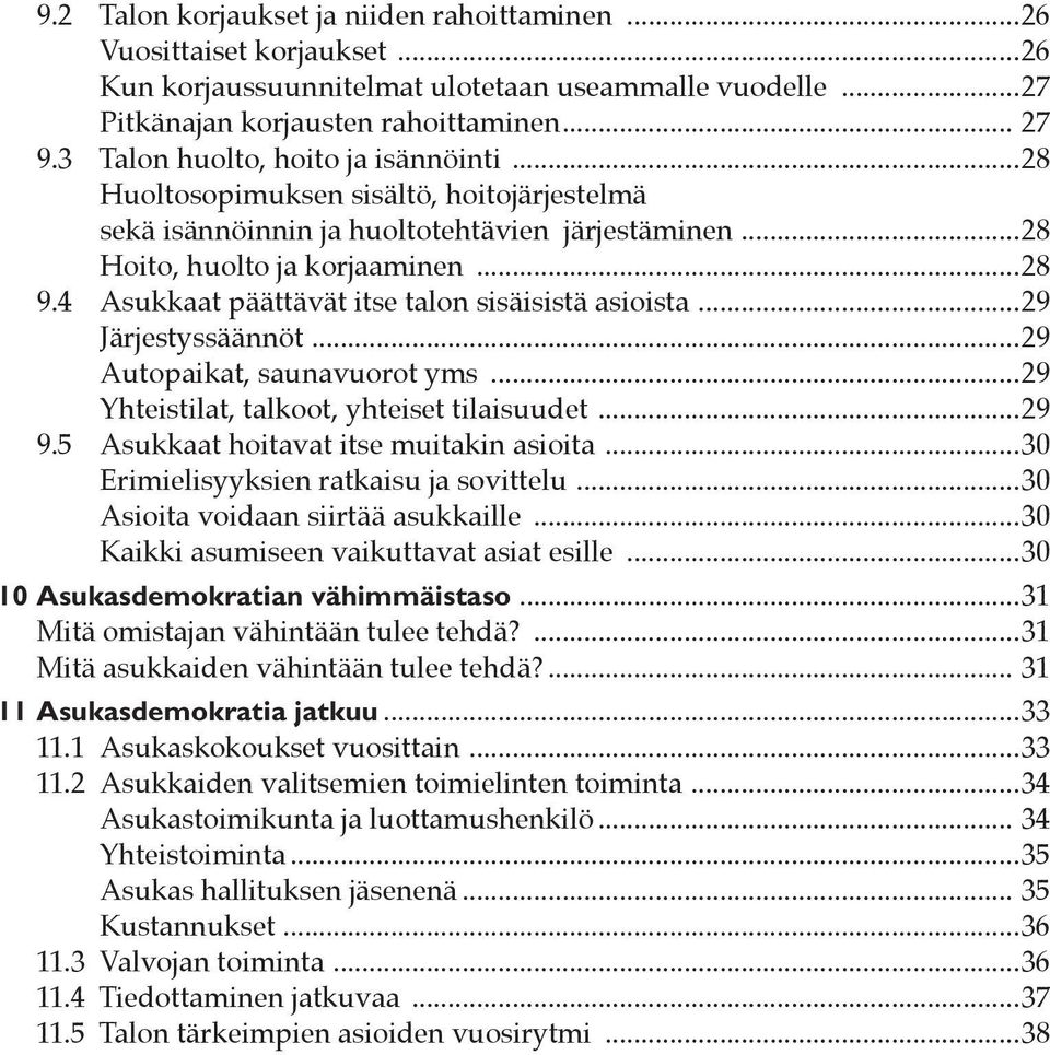 4 Asukkaat päättävät itse talon sisäisistä asioista...29 Järjestyssäännöt...29 Autopaikat, saunavuorot yms...29 Yhteistilat, talkoot, yhteiset tilaisuudet...29 9.