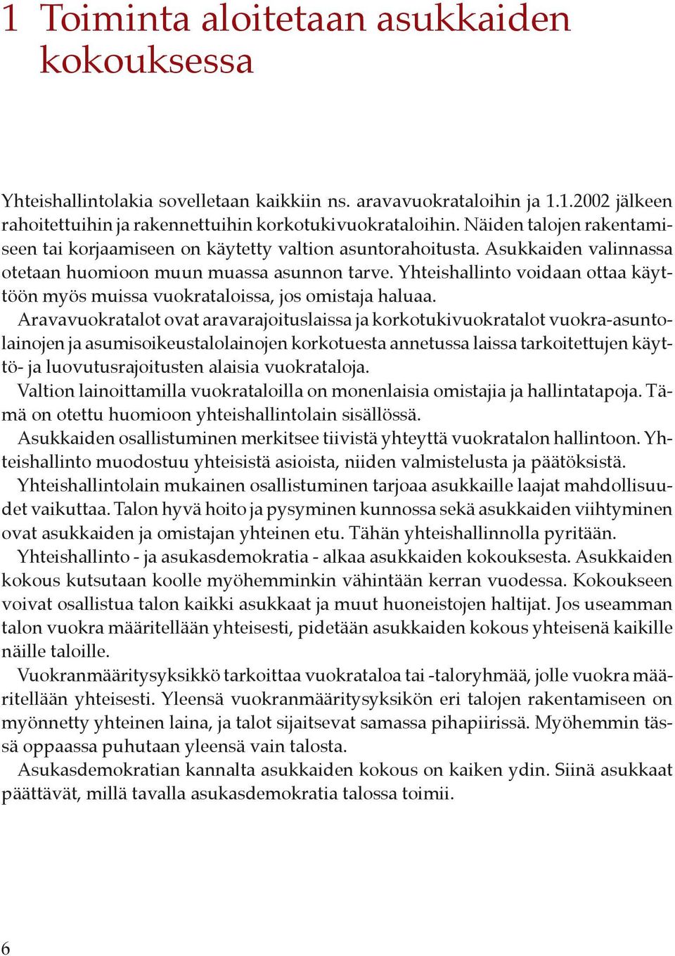 Yhteishallinto voidaan ottaa käyttöön myös muissa vuokrataloissa, jos omistaja haluaa.