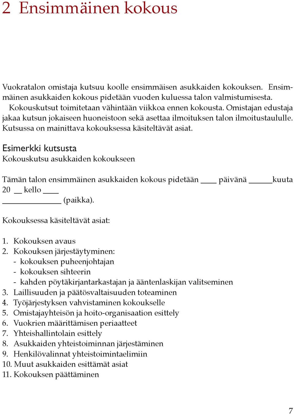 Kutsussa on mainittava kokouksessa käsiteltävät asiat. Esimerkki kutsusta Kokouskutsu asukkaiden kokoukseen Tämän talon ensimmäinen asukkaiden kokous pidetään päivänä kuuta 20 kello (paikka).