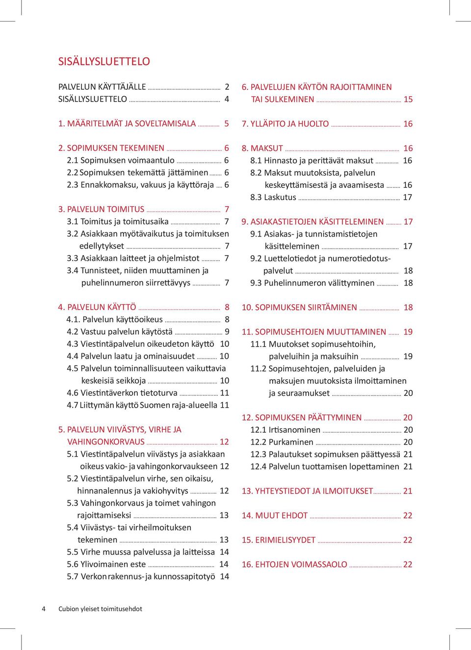 .. 7 3.4 Tunnisteet, niiden muuttaminen ja puhelinnumeron siirrettävyys... 7 4. PALVELUN KÄYTTÖ... 8 4.1. Palvelun käyttöoikeus... 8 4.2 Vastuu palvelun käytöstä... 9 4.