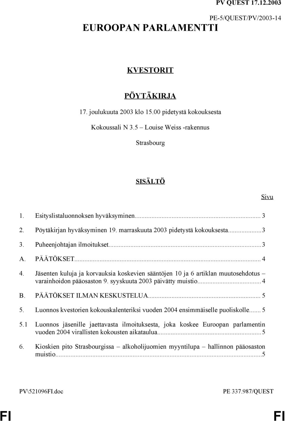 Jäsenten kuluja ja korvauksia koskevien sääntöjen 10 ja 6 artiklan muutosehdotus varainhoidon pääosaston 9. syyskuuta 2003 päivätty muistio...4 B. PÄÄTÖKSET ILMAN KESKUSTELUA... 5 5.