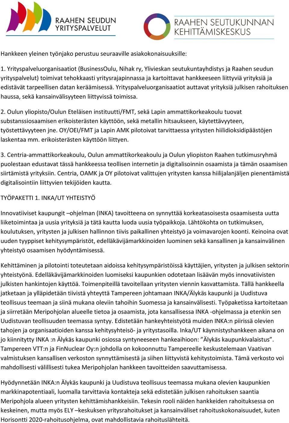 yrityksiä ja edistävät tarpeellisen datan keräämisessä. Yrityspalveluorganisaatiot auttavat yrityksiä julkisen rahoituksen haussa, sekä kansainvälisyyteen liittyvissä toimissa. 2.