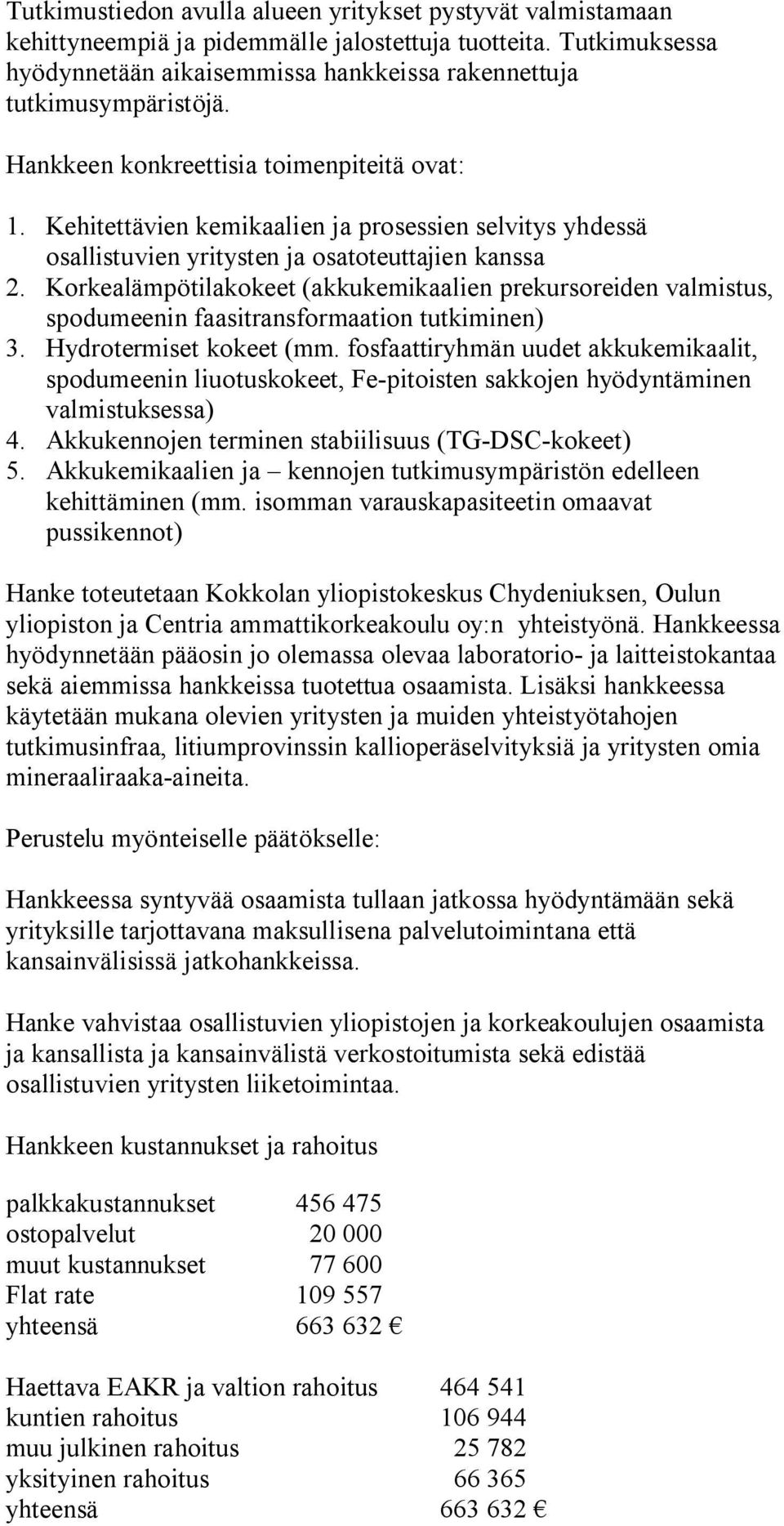 Korkealämpötilakokeet (akkukemikaalien prekursoreiden valmistus, spodumeenin faasitransformaation tutkiminen) 3. Hydrotermiset kokeet (mm.