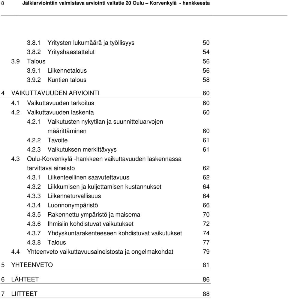 2.2 Tavoite 61 4.2.3 Vaikutuksen merkittävyys 61 4.3 Oulu-Korvenkylä -hankkeen vaikuttavuuden laskennassa tarvittava aineisto 62 4.3.1 Liikenteellinen saavutettavuus 62 4.3.2 Liikkumisen ja kuljettamisen kustannukset 64 4.