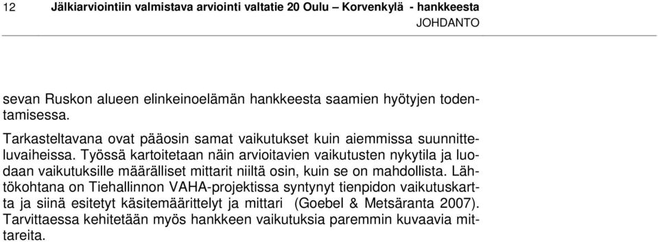 Työssä kartoitetaan näin arvioitavien vaikutusten nykytila ja luodaan vaikutuksille määrälliset mittarit niiltä osin, kuin se on mahdollista.