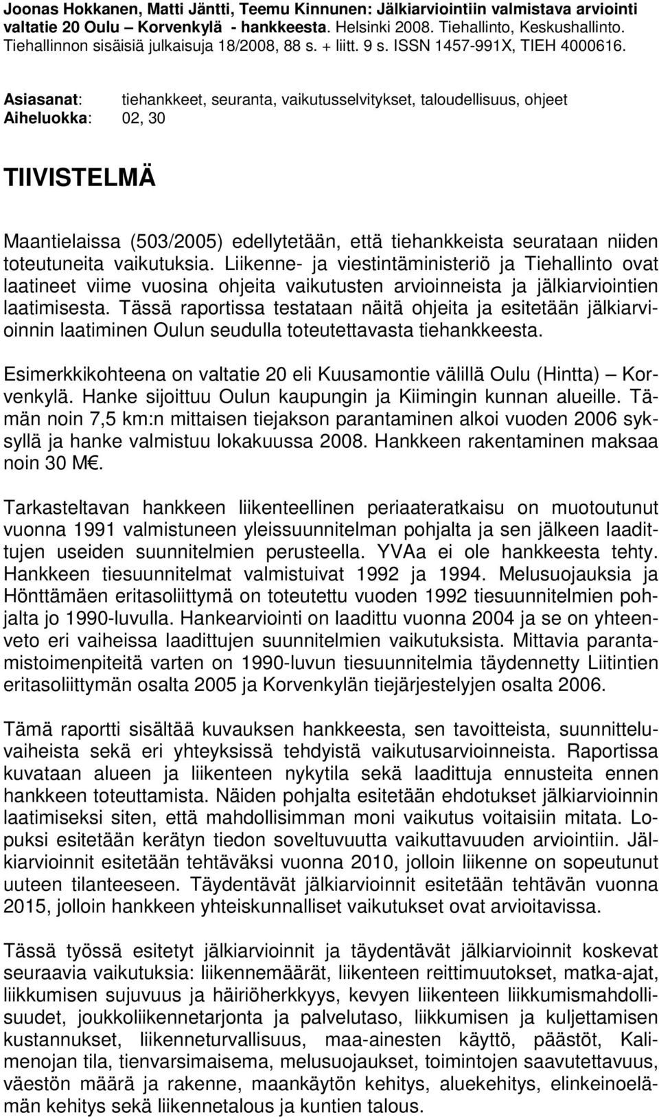 Asiasanat: tiehankkeet, seuranta, vaikutusselvitykset, taloudellisuus, ohjeet Aiheluokka: 02, 30 TIIVISTELMÄ Maantielaissa (503/2005) edellytetään, että tiehankkeista seurataan niiden toteutuneita