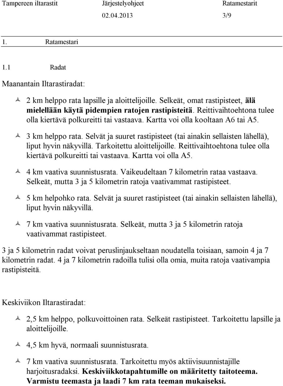 Selvät ja suuret rastipisteet (tai ainakin sellaisten lähellä), liput hyvin näkyvillä. Tarkoitettu aloittelijoille. Reittivaihtoehtona tulee olla kiertävä polkureitti tai vastaava. Kartta voi olla A5.