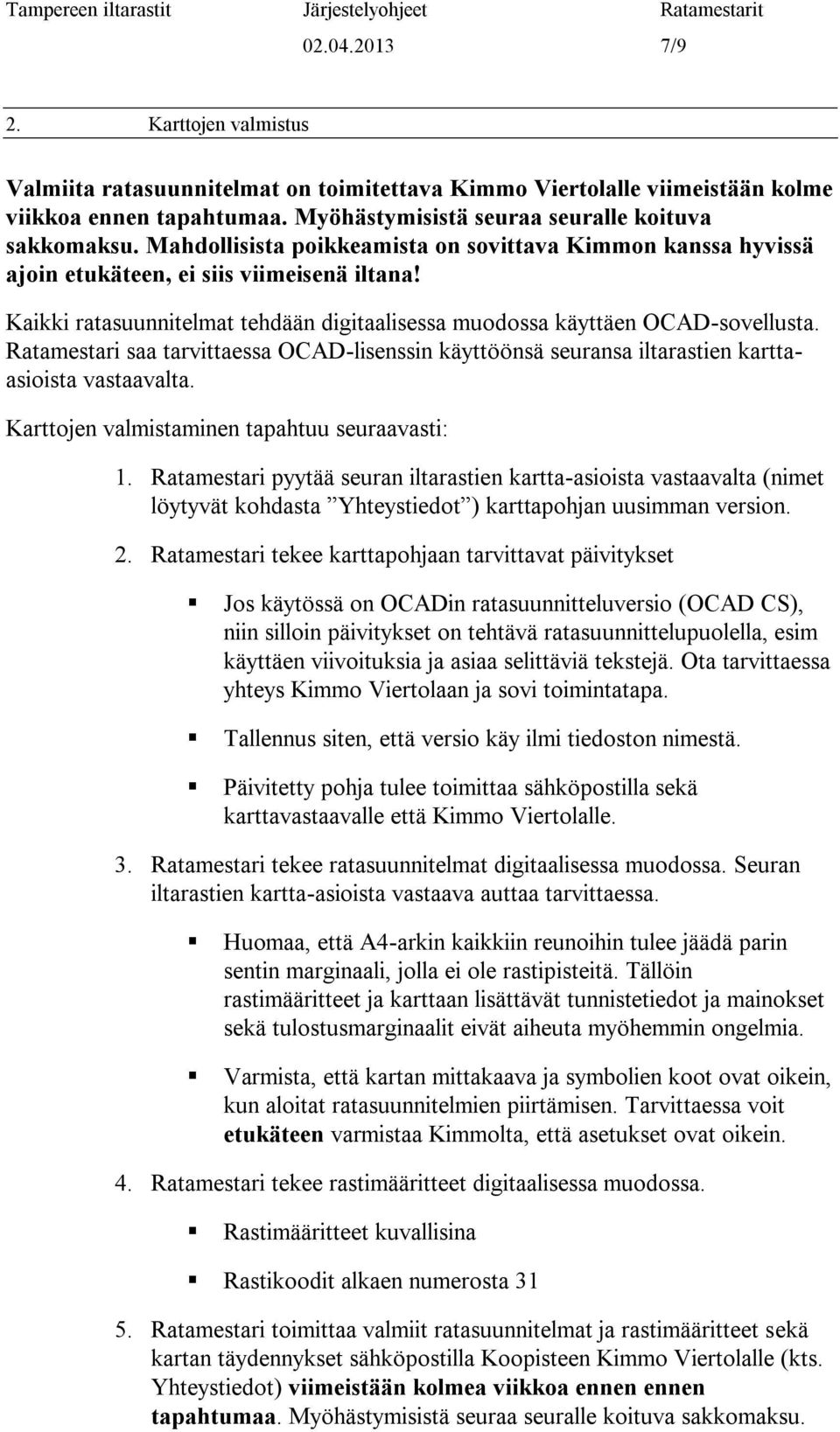 Ratamestari saa tarvittaessa OCAD-lisenssin käyttöönsä seuransa iltarastien karttaasioista vastaavalta. Karttojen valmistaminen tapahtuu seuraavasti: 1.