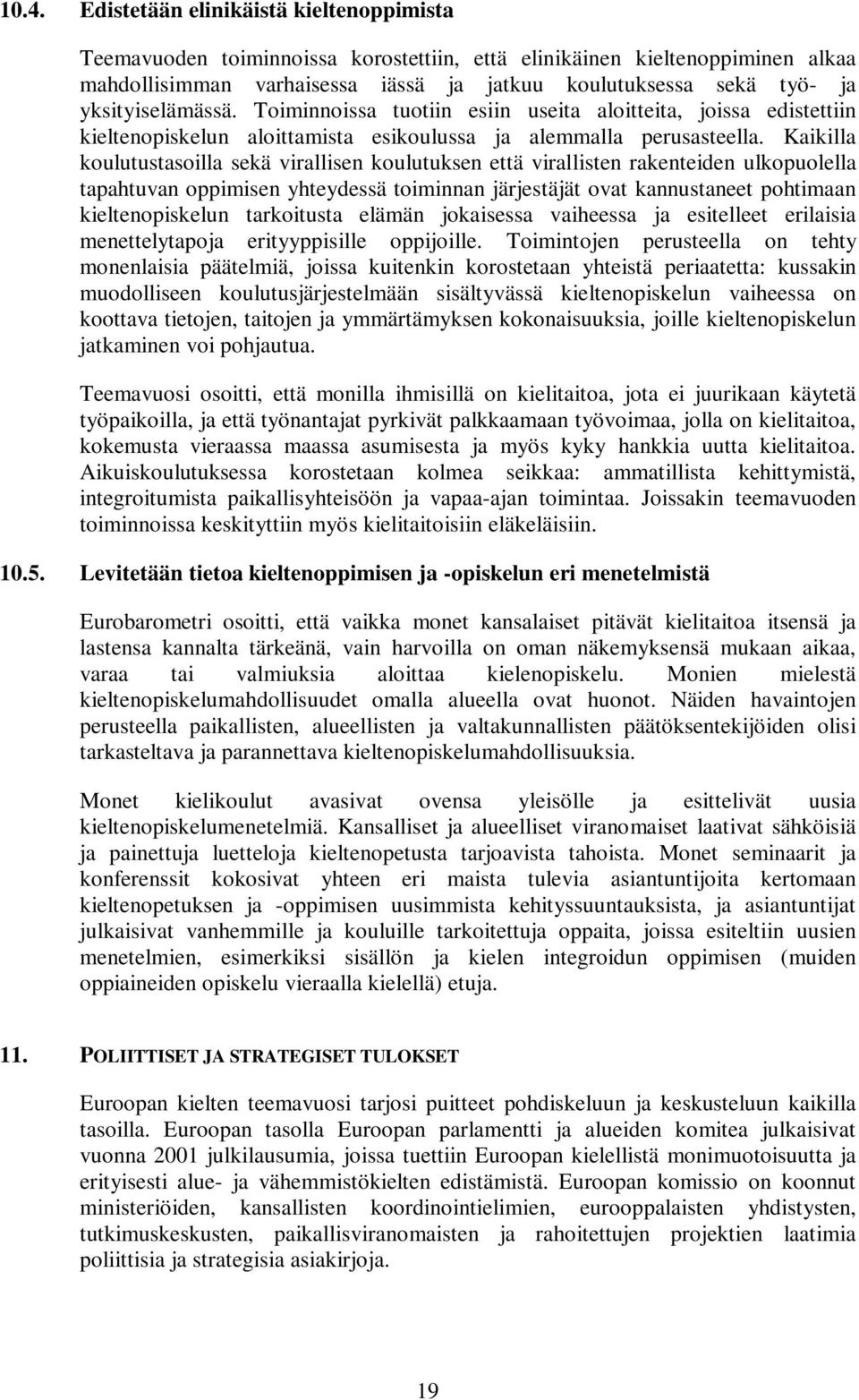 Kaikilla koulutustasoilla sekä virallisen koulutuksen että virallisten rakenteiden ulkopuolella tapahtuvan oppimisen yhteydessä toiminnan järjestäjät ovat kannustaneet pohtimaan kieltenopiskelun